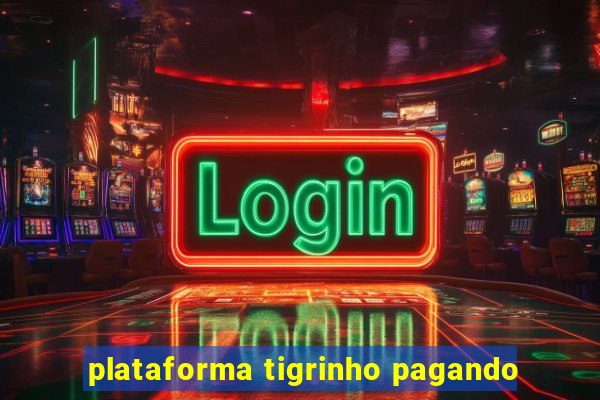 plataforma tigrinho pagando